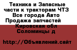 Техника и Запасные части к тракторам ЧТЗ - Все города Авто » Продажа запчастей   . Кировская обл.,Соломинцы д.